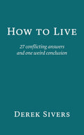How to Live: 27 conflicting answers and one weird conclusion  Paperback Ð  by Derek Sivers