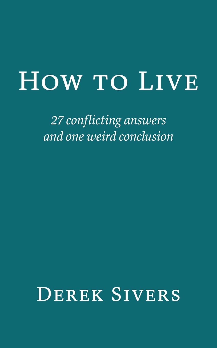 How to Live: 27 conflicting answers and one weird conclusion  Paperback Ð  by Derek Sivers