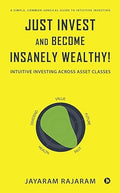 Just Invest and Become Insanely Wealthy! :-Paperback Ð by Jayaram Rajaram