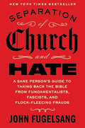 Separation of Church and Hate: A Sane Person's Guide to Taking Back the Good Book from Fundamentalists, Fascists and Flock-fleecing Frauds - Paperback - by John Fugelsang
