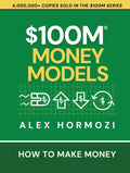 $100M Money Models: How To Make Money Paperback Ð  by Alex Hormozi (100 million money models))