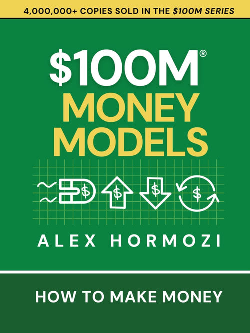 $100M Money Models: How To Make Money Paperback Ð  by Alex Hormozi (100 million money models))