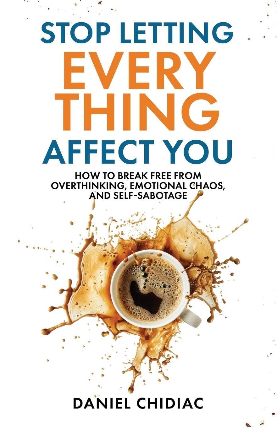 Stop Letting Everything Affect You: How to break free from overthinking, . Paperback Ð by Daniel Chidiac (Author)