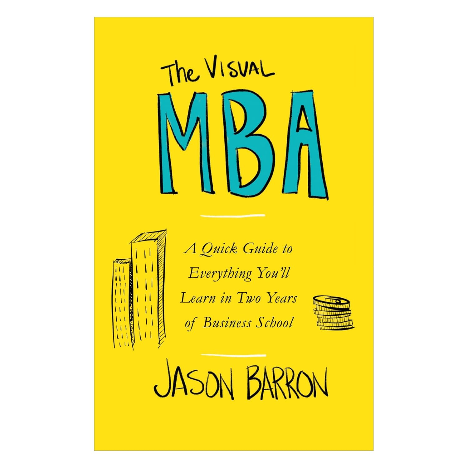 The Visual MBA: A Quick Guide to Everything You'll Learn in Two Years of Business School Paperback Ð  by Jason Barron