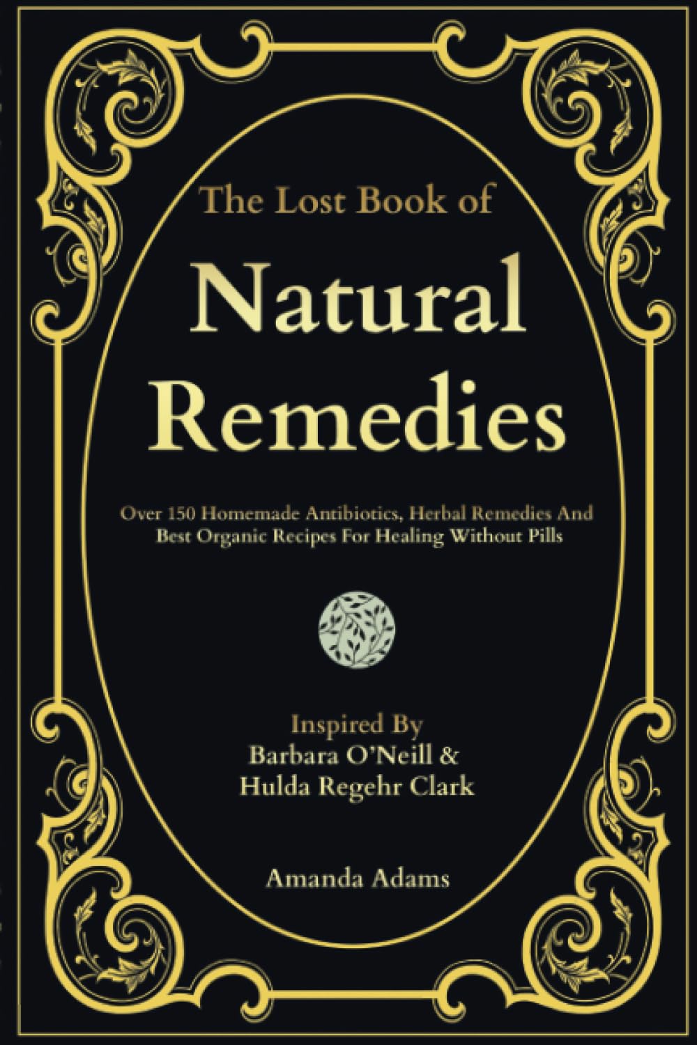 The Lost Book Of Natural Remedies: Over 150 Homemade Antibiotics, -Paperback Ð by Amanda Adams