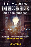 The Modern Entrepreneur's Guide to Success:- Paperback Ð by Lena Voss