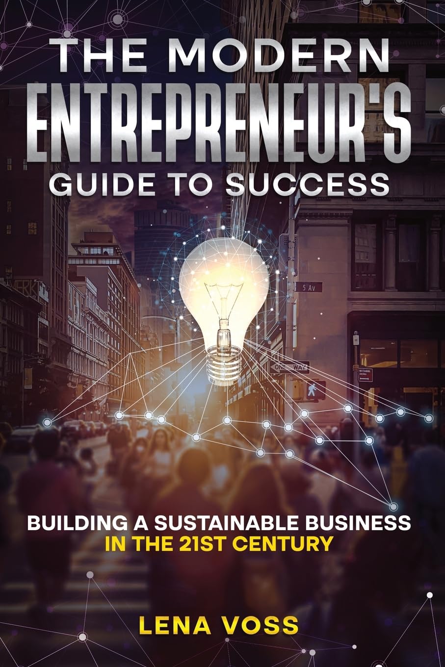 The Modern Entrepreneur's Guide to Success:- Paperback Ð by Lena Voss