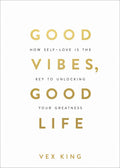 Good Vibes, Good Life: How Self-Love Is the Key to Unlocking Your Greatness