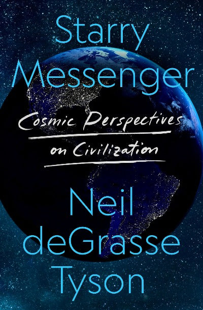 Starry Messenger: Cosmic Perspectives on Civilisation Hardcover - by Neil deGrasse Tyson