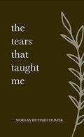 The Tears That Taught Me (Paperback) by Morgan Richard Olivier